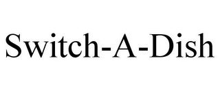 SWITCH-A-DISH