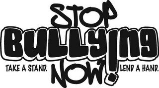 STOP BULLYING NOW! TAKE A STAND. LEND A HAND.