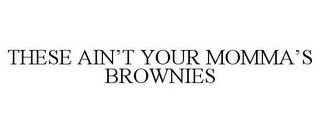 THESE AIN'T YOUR MOMMA'S BROWNIES