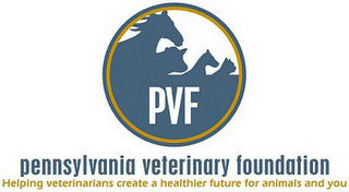PVF PENNSYLVANIA VETERINARY FOUNDATION HELPING VETERINARIANS CREATE A HEALTHIER FUTURE FOR ANIMALS AND YOU