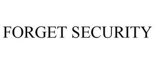 FORGET SECURITY