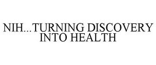 NIH...TURNING DISCOVERY INTO HEALTH