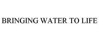 BRINGING WATER TO LIFE