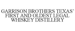 GARRISON BROTHERS TEXAS' FIRST AND OLDEST LEGAL WHISKEY DISTILLERY