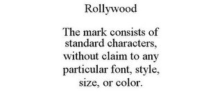 ROLLYWOOD THE MARK CONSISTS OF STANDARD CHARACTERS, WITHOUT CLAIM TO ANY PARTICULAR FONT, STYLE, SIZE, OR COLOR.