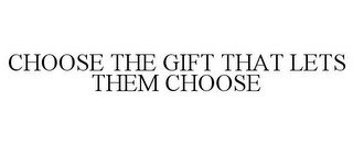 CHOOSE THE GIFT THAT LETS THEM CHOOSE