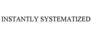 INSTANTLY SYSTEMATIZED