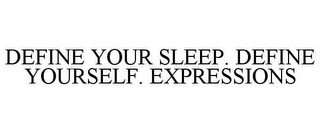 DEFINE YOUR SLEEP. DEFINE YOURSELF. EXPRESSIONS