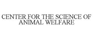 CENTER FOR THE SCIENCE OF ANIMAL WELFARE