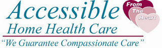 ACCESSIBLE HOME HEALTH CARE "WE GUARANTEE COMPASSIONATE CARE" FROM THE HEART