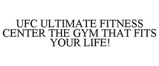 UFC ULTIMATE FITNESS CENTER THE GYM THAT FITS YOUR LIFE!