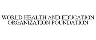WORLD HEALTH AND EDUCATION ORGANIZATION FOUNDATION