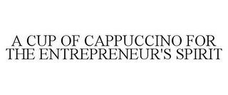 A CUP OF CAPPUCCINO FOR THE ENTREPRENEUR'S SPIRIT