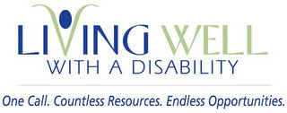 LIVING WELL WITH A DISABILITY ONE CALL. COUNTLESS RESOURCES. ENDLESS OPPORTUNITIES.