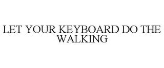 LET YOUR KEYBOARD DO THE WALKING