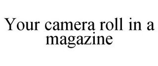YOUR CAMERA ROLL IN A MAGAZINE