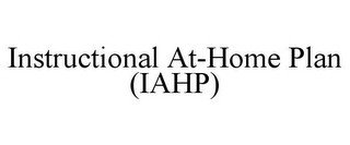 INSTRUCTIONAL AT-HOME PLAN (IAHP)