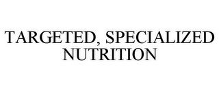 TARGETED, SPECIALIZED NUTRITION
