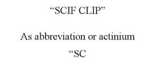 "SCIF CLIP" AS ABBREVIATION OR ACTINIUM "SC
