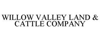 WILLOW VALLEY LAND & CATTLE COMPANY