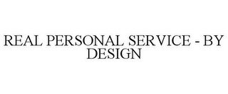 REAL PERSONAL SERVICE - BY DESIGN