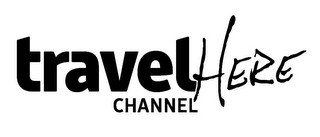 TRAVEL CHANNEL HERE