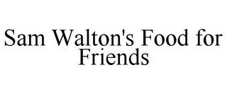 SAM WALTON'S FOOD FOR FRIENDS