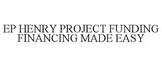 EP HENRY PROJECT FUNDING FINANCING MADE EASY recognize phone