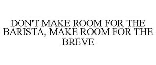 DON'T MAKE ROOM FOR THE BARISTA, MAKE ROOM FOR THE BREVE