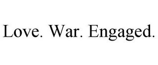 LOVE. WAR. ENGAGED.