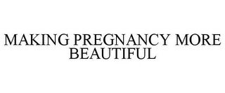 MAKING PREGNANCY MORE BEAUTIFUL