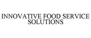 INNOVATIVE FOOD SERVICE SOLUTIONS