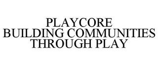 PLAYCORE BUILDING COMMUNITIES THROUGH PLAY