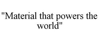 "MATERIAL THAT POWERS THE WORLD"