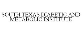 SOUTH TEXAS DIABETIC AND METABOLIC INSTITUTE