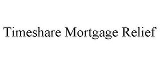 TIMESHARE MORTGAGE RELIEF