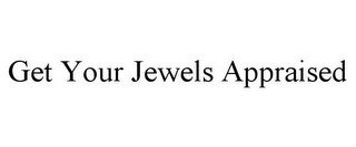 GET YOUR JEWELS APPRAISED