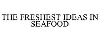 THE FRESHEST IDEAS IN SEAFOOD