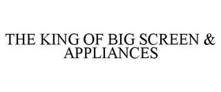 THE KING OF BIG SCREEN & APPLIANCES
