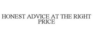 HONEST ADVICE AT THE RIGHT PRICE