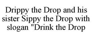 DRIPPY THE DROP AND HIS SISTER SIPPY THE DROP WITH SLOGAN "DRINK THE DROP