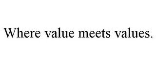 WHERE VALUE MEETS VALUES.