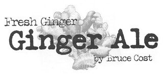 FRESH GINGER GINGER ALE BY BRUCE COST
