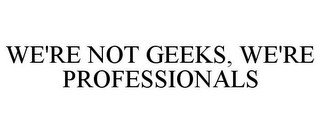 WE'RE NOT GEEKS, WE'RE PROFESSIONALS recognize phone