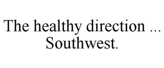 THE HEALTHY DIRECTION ... SOUTHWEST.