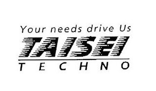 YOUR NEEDS DRIVE US TAISEI TECHNO