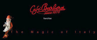 CAFE' BARBERA SINCE 1870 FRANCHISE T H E M A G I C O F I T A L Y