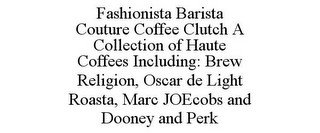 FASHIONISTA BARISTA COUTURE COFFEE CLUTCH A COLLECTION OF HAUTE COFFEES INCLUDING: BREW RELIGION, OSCAR DE LIGHT ROASTA, MARC JOECOBS AND DOONEY AND PERK