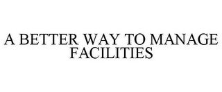 A BETTER WAY TO MANAGE FACILITIES