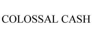 COLOSSAL CASH